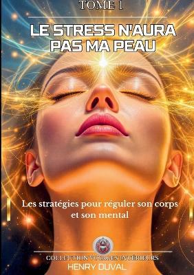 Le stress n'aura pas ma peau: Les stratégies pour réguler son corps et son mental - Henry Duval - cover