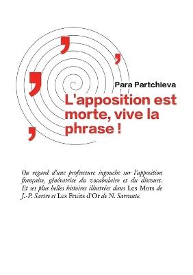 L'apposition est morte, vive la phrase: Regard d'une professeure ingouche sur l'apposition française, génératrice du vocabulaire et du discours. Et ses plus belles histoires illustrées dans Les Mots de J.-P. Sartre et Les Fruits d'Or de N. Sarraute - Para Partchieva - cover