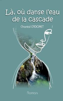 La, où danse l'eau de la cascade - Chantal Cadoret - cover