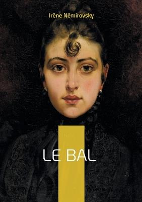 Le Bal: Un roman psychologique sur l'adolescence, la bourgeoisie parisienne et la complexité des liens mère-fille - Irène Némirovsky - cover
