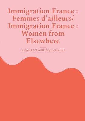 Immigration France: Femmes d'ailleurs/ Immigration France: Women from Elsewhere: Théâtre bilingue français-anglais - Jocelyne Laplagne,Guy Laplagne - cover