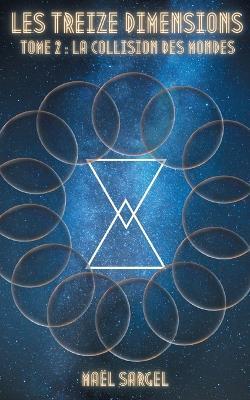 Les Treize Dimensions - Tome 2: La Collision des Mondes - Maël Sargel - cover