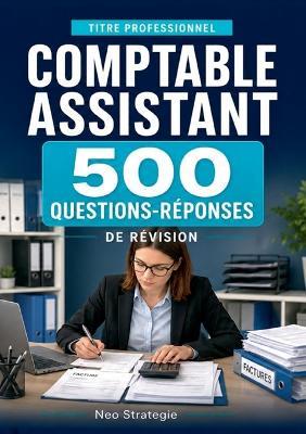 Titre professionnel comptable assistant: 500 questions-réponses et fiches de révision - Neo Strategie - cover