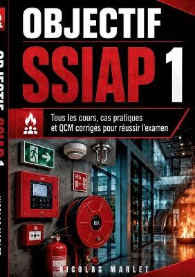 Objectif SSIAP 1: tous les cours, cas pratiques et QCM corrigés pour réussir l examen - Nicolas Marlet - cover
