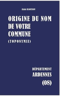 Origine du nom de votre commune: Ardennes - Alain Baousson - cover