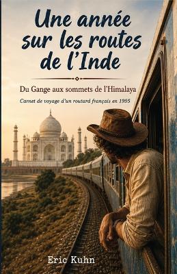 Une année sur les routes de l'Inde: Du Gange aux sommets de l'Himalaya Carnet de voyage d'un routard français en 1995 - Eric Kuhn - cover