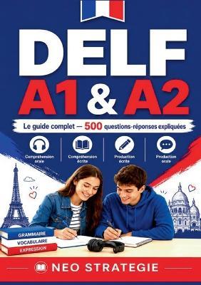 DELF A1 & A2 Le guide complet 500 questions-réponses expliquées: Compréhension orale - Compréhension écrite - Production écrite - Production orale - Neo Strategie - cover