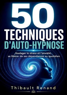 50 techniques d'auto-hypnose: Soulager le stress et l'anxiété, se libérer de ses dépendances au quotidien - Thibault Renand - cover