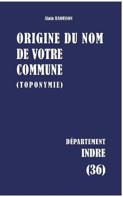 Origine du nom de votre commune: Indre - Alain Baousson - cover