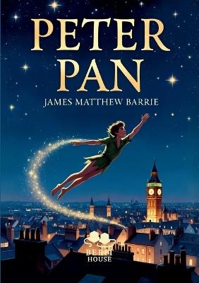 Peter Pan: Le garçon qui ne voulait pas grandir, Roman classique d'aventure et de fantasy pour tous les âges - James Matthew Barrie - cover