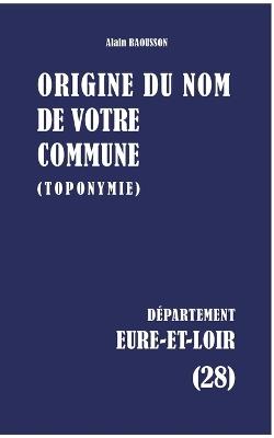 Origine du nom de votre commune: Eure-Et-Loir - Alain Baousson - cover