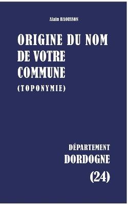 Origine du nom de votre commune: Dordogne - Alain Baousson - cover