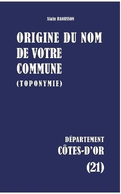 Origine du nom de votre commune: Côtes-d'Or - Alain Baousson - cover