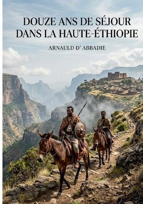 Douze Ans de Séjour dans la Haute-Éthiopie - Arnauld D'Abbadie - cover