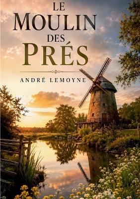 Le moulin des prés: de André Lemoyne - André Lemoyne - cover