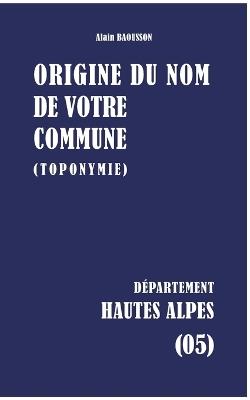 Origine du nom de votre commune: Hautes-Alpes - Alain Baousson - cover