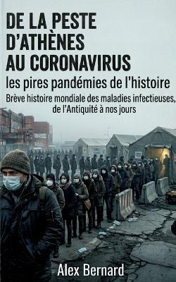 De la peste d'Athènes au Coronavirus Les pires pandémies de l'histoire: Brève histoire mondiale des maladies infectieuses, de l'Antiquité à nos jours - Alex Bernard - cover