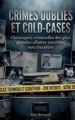 Crimes oubliés et cold-cases: Chroniques criminelles des plus grandes affaires sensibles non élucidées - Alex Bernard - cover