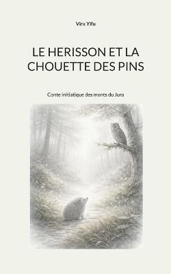 Le hérisson et la chouette des pins: Conte initiatique des monts du Jura - Virx Ylfu - cover