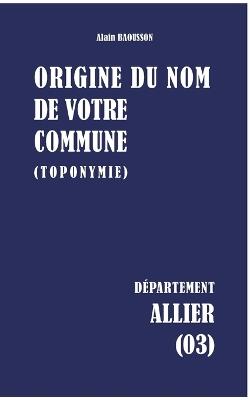 Origine du nom de votre commune: Allier - Alain Baousson - cover
