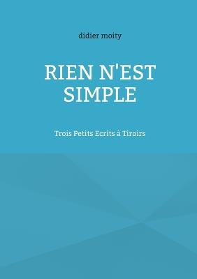 Rien n'est simple: Trois Petits Ecrits à Tiroirs - Didier Moity - cover