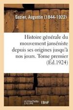Histoire Generale Du Mouvement Janseniste Depuis Ses Origines Jusqu'a Nos Jours. Tome Premier