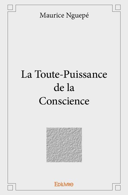 La Toute-Puissance de la Conscience - Maurice Nguepé - ebook