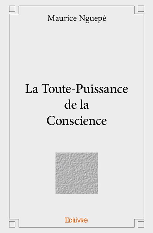 La Toute-Puissance de la Conscience - Maurice Nguepé - ebook