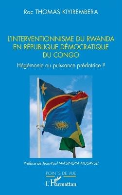 L'interventionnisme du Rwanda en République Démocratique du Congo: Hégémonie ou puissance prédatrice ? - Roc Thomas Kiyirembera - cover