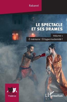 Le spectacle et ses drames: Volume 1 Ô mémoire ! Ô hypermodernité ! - Rabanel - cover