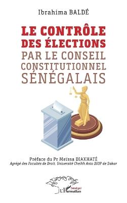 Le contrôle des élections par le Conseil constitutionnel sénégalais - Ibrahima Baldé - cover