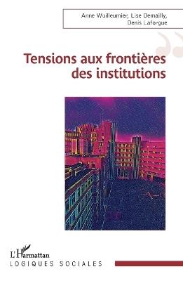 Tensions aux frontières des institutions - Anne Wuilleumier,Lise Demailly,Denis Laforgue - cover