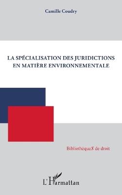 La spécialisation des juridictions en matière environnementale - Camille Coudry - cover