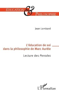 L'éducation de soi dans la philosophie de Marc-Aurèle: Lecture des Pensées - Jean Lombard - cover
