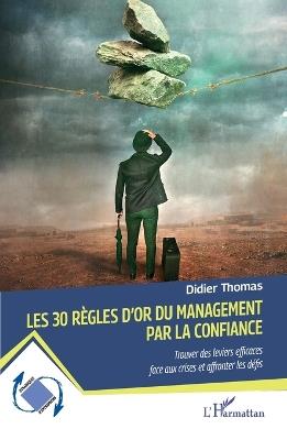 Les 30 règles d'or du management par la confiance: Trouver des leviers efficaces face aux crises et affronter les défis - Didier Thomas - cover