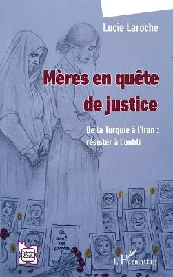 Mères en quête de justice: De la Turquie à l'Iran: résister à l'oubli - Lucie Laroche - cover