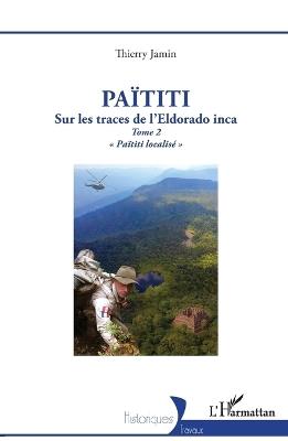 Païtiti: Sur les traces de l'Eldorado inca. Tome 2 Païtiti localisé - Thierry Jamin - cover