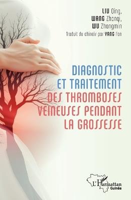 Diagnostic et traitement des tromboses veineuses pendant la grossesse - Qing Liu,Zhanqi Wang,Zhangmin Wu - cover