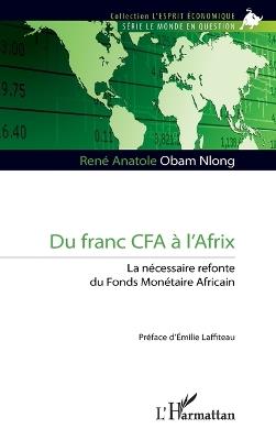 Du franc CFA à l'Afrix: La nécessaire refonte du Fonds Monétaire Africain - René Anatole Obam Nlong - cover