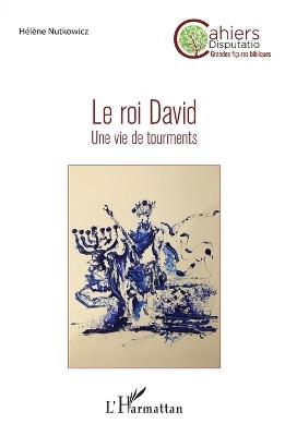 Le roi David: Une vie de tourments - Hélène Nutkowicz - cover