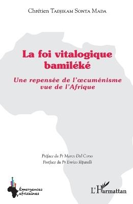 La foi vitalogique bamiléké: Une repensée de l'oecuménisme vue de l'Afrique - Chrétien Tadjikam Sonta Mada,Enrico Riparelli - cover