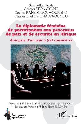 La diplomatie féminine de participation aux processus de paix et de sécurité en Afrique: Autopsie d'un agir à (re) considérer - Georges Etoa Oyono,Zoulica Rane Mkpouwoupieko,Charles Uriel Owona Awoumou - cover