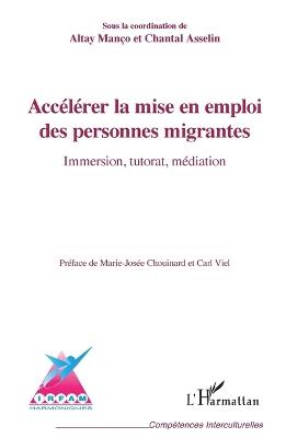 Accélérer la mise en emploi des personnes migrantes: Immersion, tutorat, médiation - Altay Manço,Chantal Asselin - cover