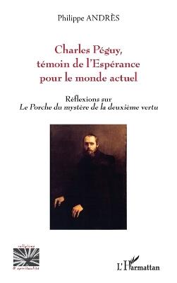 Charles Péguy, témoin de l'Espérance pour le monde actuel: Réflexions sur Le Porche du mystère de la deuxième vertu - Philippe Andrès - cover