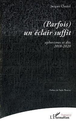 (Parfois) un éclair suffit: aphorismes et dits 2018-2020 - Jacques Clauzel - cover