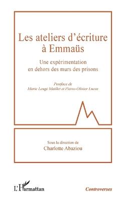 Les ateliers d'écriture à Emmaüs: Une expérimentation en dehors des murs des prisons - Charlotte Abaziou,Marie Leugé Maillet,Pierre-Olivier Lucas - cover