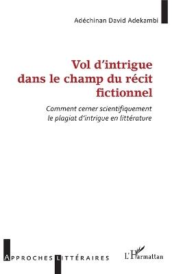 Vol d'intrigue dans le champ du récit fictionnel: Comment cerner scientifiquement le plagiat d'intrigue en littérature - Adéchinan David Adekambi - cover
