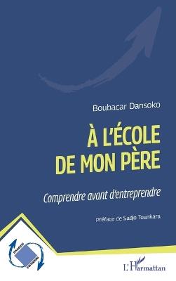 À l'école de mon père: Comprendre avant d'entreprendre - Boubacar Dansoko - cover