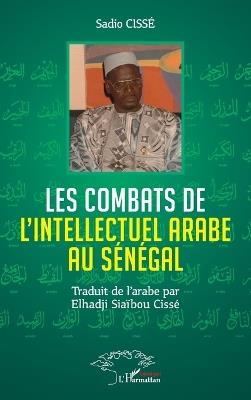 Les combats de l'Intellectuel arabe au Sénégal - Sadio Cissé - cover