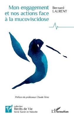 Mon engagement et nos actions face à la mucoviscidose - Bernard Laurent - cover
